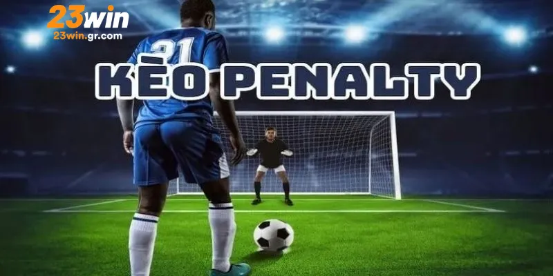 Định nghĩa chi tiết về kèo penalty cho người mới