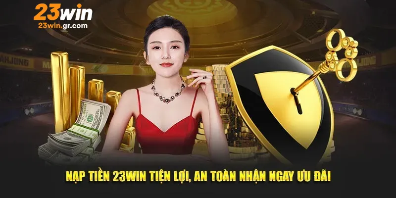 Tổng hợp các phương thức nạp tiền 23win thông dụng